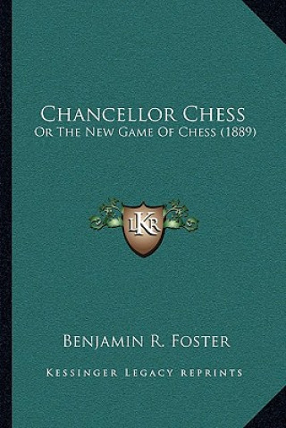 Kniha Chancellor Chess: Or The New Game Of Chess (1889) Benjamin R. Foster