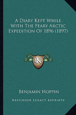 Carte A Diary Kept While With The Peary Arctic Expedition Of 1896 (1897) Benjamin Hoppin