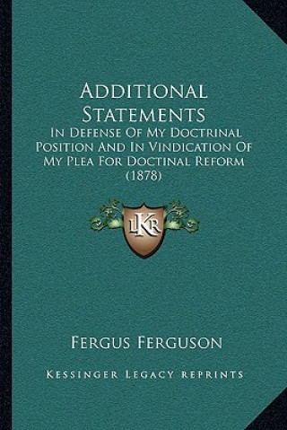 Boek Additional Statements: In Defense Of My Doctrinal Position And In Vindication Of My Plea For Doctinal Reform (1878) Fergus Ferguson
