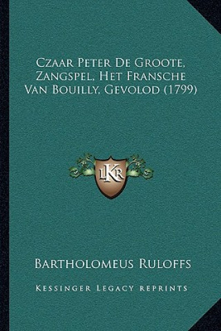 Kniha Czaar Peter De Groote, Zangspel, Het Fransche Van Bouilly, Gevolod (1799) Bartholomeus Ruloffs