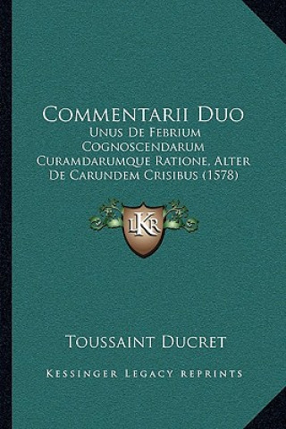 Kniha Commentarii Duo: Unus De Febrium Cognoscendarum Curamdarumque Ratione, Alter De Carundem Crisibus (1578) Toussaint Ducret