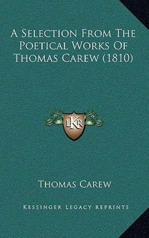 Kniha A Selection From The Poetical Works Of Thomas Carew (1810) Thomas Carew