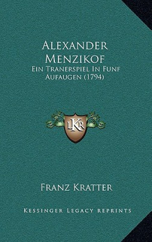 Könyv Alexander Menzikof: Ein Tranerspiel In Funf Aufaugen (1794) Franz Kratter