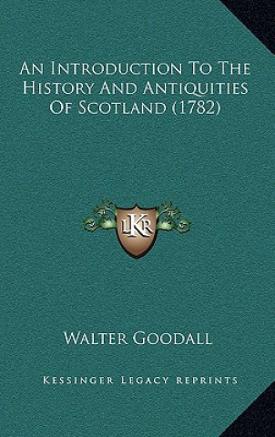 Kniha An Introduction To The History And Antiquities Of Scotland (1782) Walter Goodall