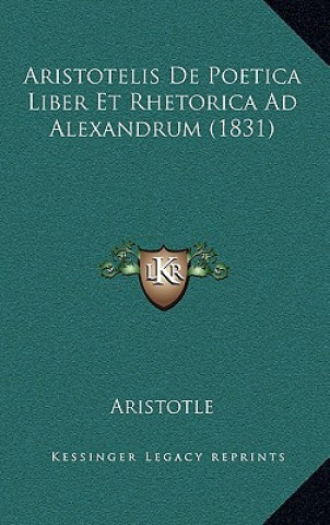 Kniha Aristotelis De Poetica Liber Et Rhetorica Ad Alexandrum (1831) Aristotle