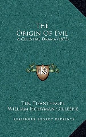Kniha The Origin Of Evil: A Celestial Drama (1873) Ter Tisanthrope