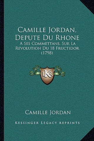 Kniha Camille Jordan, Depute Du Rhone: A Ses Commettans, Sur La Revolution Du 18 Fructidor (1798) Camille Jordan