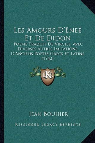Kniha Les Amours D'Enee Et De Didon: Poeme Traduit De Virgile, Avec Diverses Autres Imitations D'Anciens Poetes Grecs Et Latins (1742) Jean Bouhier