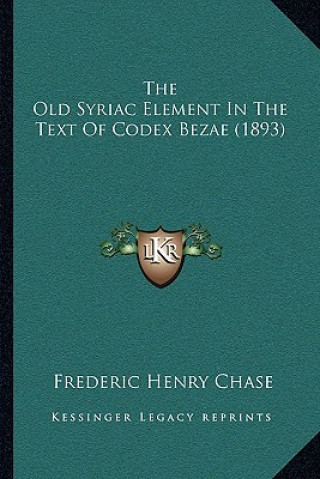 Carte The Old Syriac Element In The Text Of Codex Bezae (1893) Frederic Henry Chase