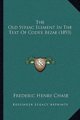 Buch The Old Syriac Element In The Text Of Codex Bezae (1893) Frederic Henry Chase