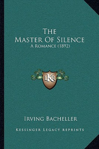 Könyv The Master Of Silence: A Romance (1892) Irving Bacheller