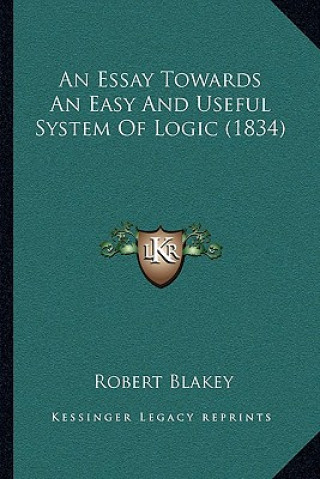 Kniha An Essay Towards An Easy And Useful System Of Logic (1834) Robert Blakey