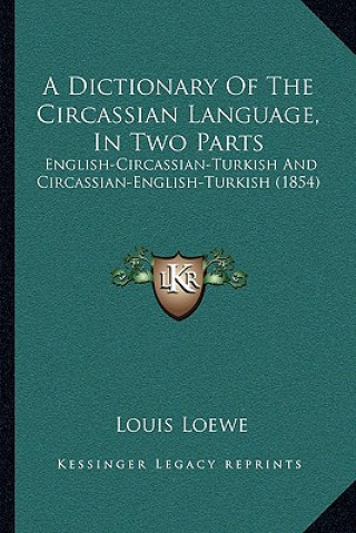 Kniha A Dictionary Of The Circassian Language, In Two Parts: English-Circassian-Turkish And Circassian-English-Turkish (1854) Louis Loewe