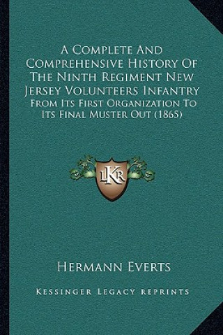 Kniha A Complete And Comprehensive History Of The Ninth Regiment New Jersey Volunteers Infantry: From Its First Organization To Its Final Muster Out (1865) Hermann Everts