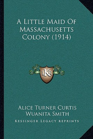 Könyv A Little Maid Of Massachusetts Colony (1914) Alice Turner Curtis