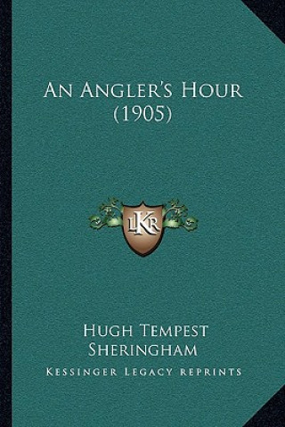 Kniha An Angler's Hour (1905) Hugh Tempest Sheringham