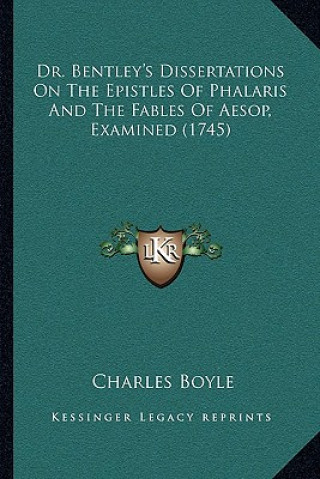 Kniha Dr. Bentley's Dissertations On The Epistles Of Phalaris And The Fables Of Aesop, Examined (1745) Charles Boyle