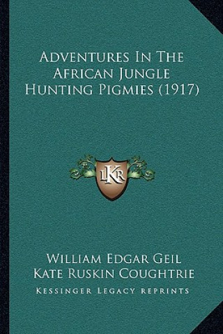 Książka Adventures In The African Jungle Hunting Pigmies (1917) William Edgar Geil