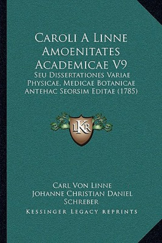 Kniha Caroli A Linne Amoenitates Academicae V9: Seu Dissertationes Variae Physicae, Medicae Botanicae Antehac Seorsim Editae (1785) Carl Von Linne