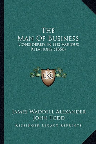 Kniha The Man Of Business: Considered In His Various Relations (1856) James Waddell Alexander