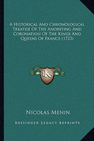 Buch A Historical And Chronological Treatise Of The Anointing And Coronation Of The Kings And Queens Of France (1723) Nicolas Menin