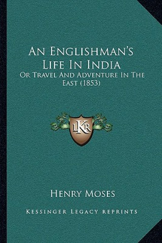 Kniha An Englishman's Life In India: Or Travel And Adventure In The East (1853) Henry Moses