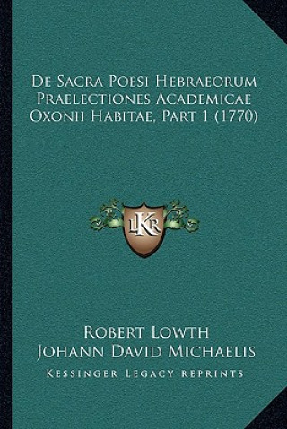Kniha De Sacra Poesi Hebraeorum Praelectiones Academicae Oxonii Habitae, Part 1 (1770) Robert Lowth