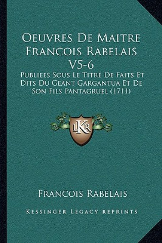 Knjiga Oeuvres De Maitre Francois Rabelais V5-6: Publiees Sous Le Titre De Faits Et Dits Du Geant Gargantua Et De Son Fils Pantagruel (1711) Francois Rabelais