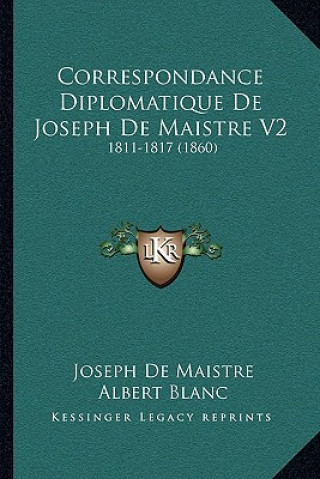 Kniha Correspondance Diplomatique De Joseph De Maistre V2: 1811-1817 (1860) Joseph De Maistre