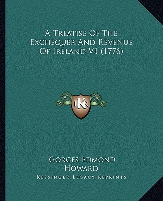 Kniha A Treatise Of The Exchequer And Revenue Of Ireland V1 (1776) Gorges Edmond Howard