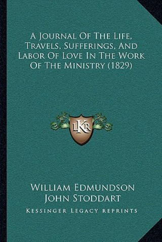 Carte A Journal Of The Life, Travels, Sufferings, And Labor Of Love In The Work Of The Ministry (1829) William Edmundson