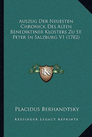 Kniha Auszug Der Neuesten Chronick Des Alten Benediktiner Klosters Zu St. Peter In Salzburg V1 (1782) Placidus Berhandtsky