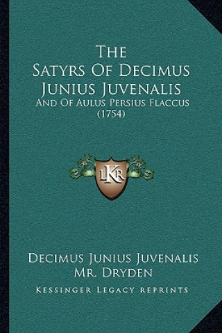 Kniha The Satyrs Of Decimus Junius Juvenalis: And Of Aulus Persius Flaccus (1754) Decimus Junius Juvenalis Juvenal