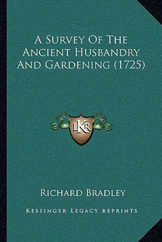 Kniha A Survey of the Ancient Husbandry and Gardening (1725) Richard Bradley