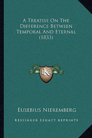 Книга A Treatise On The Difference Between Temporal And Eternal (1833) Eusebius Nieremberg