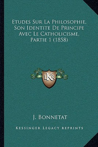 Knjiga Etudes Sur La Philosophie, Son Identite De Principe Avec Le Catholicisme, Partie 1 (1858) J. Bonnetat