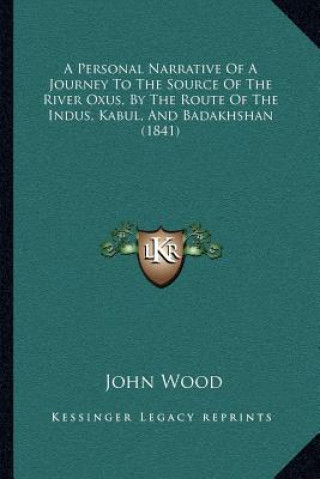 Kniha A Personal Narrative Of A Journey To The Source Of The River Oxus, By The Route Of The Indus, Kabul, And Badakhshan (1841) John Wood