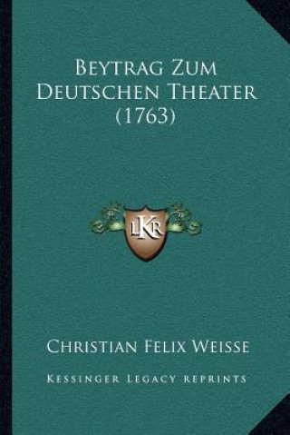 Книга Beytrag Zum Deutschen Theater (1763) Christian Felix Weisse