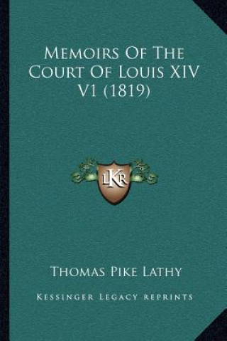 Kniha Memoirs Of The Court Of Louis XIV V1 (1819) Thomas Pike Lathy