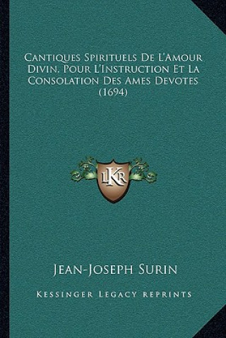 Kniha Cantiques Spirituels De L'Amour Divin, Pour L'Instruction Et La Consolation Des Ames Devotes (1694) Jean-Joseph Surin