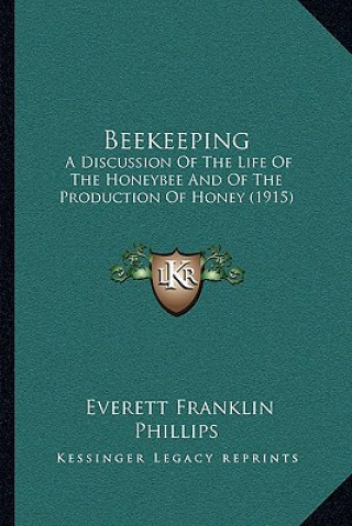Książka Beekeeping: A Discussion Of The Life Of The Honeybee And Of The Production Of Honey (1915) Everett Franklin Phillips
