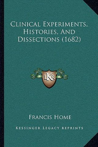 Buch Clinical Experiments, Histories, And Dissections (1682) Francis Home