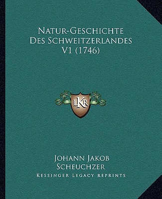 Kniha Natur-Geschichte Des Schweitzerlandes V1 (1746) Johann Jakob Scheuchzer