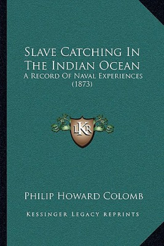 Kniha Slave Catching In The Indian Ocean: A Record Of Naval Experiences (1873) Philip Howard Colomb