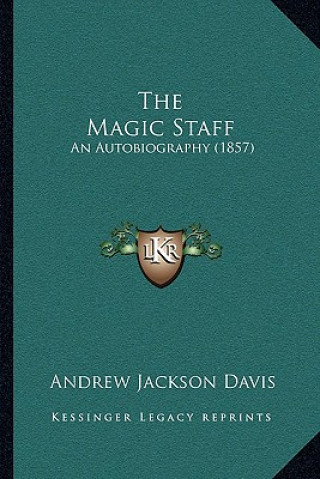 Kniha The Magic Staff: An Autobiography (1857) Andrew Jackson Davis