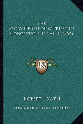 Kniha The Story Of The New Priest In Conception Bay V1-2 (1864) Robert Lowell