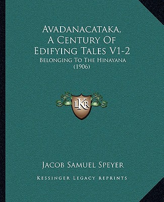 Kniha Avadanacataka, A Century Of Edifying Tales V1-2: Belonging To The Hinayana (1906) Jacob Samuel Speyer