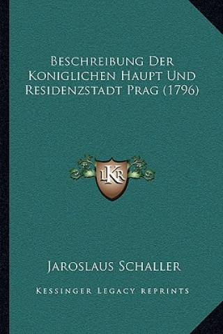 Knjiga Beschreibung Der Koniglichen Haupt Und Residenzstadt Prag (1796) Jaroslaus Schaller