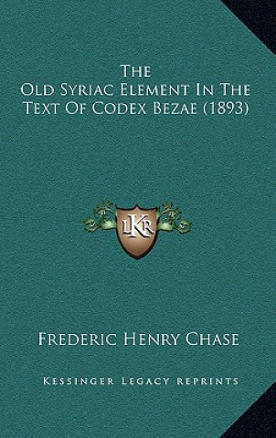 Kniha The Old Syriac Element In The Text Of Codex Bezae (1893) Frederic Henry Chase