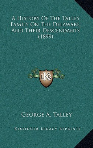 Kniha A History Of The Talley Family On The Delaware, And Their Descendants (1899) George A. Talley